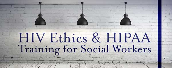 HIV Ethics & HIPPA Training for Social Workers