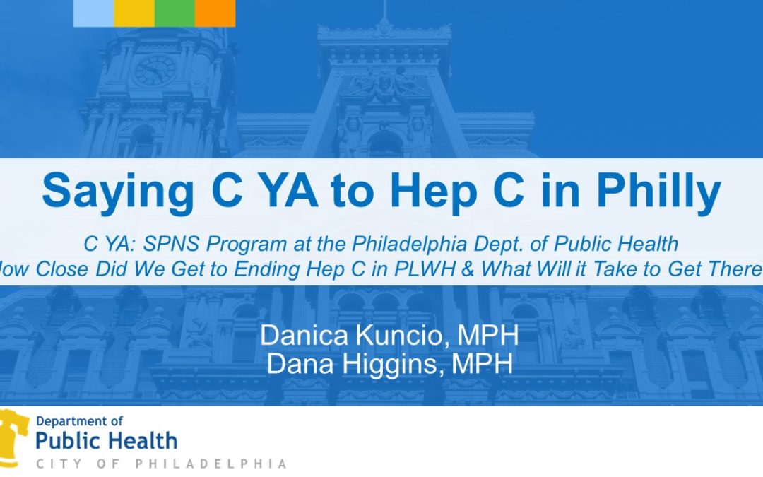 Webinar: C YA: SPNS Program at the Philadelphia Dept, of Public Health – How Close Did We Get to Ending Hep C in PLWH & What Will It Take to Get There?