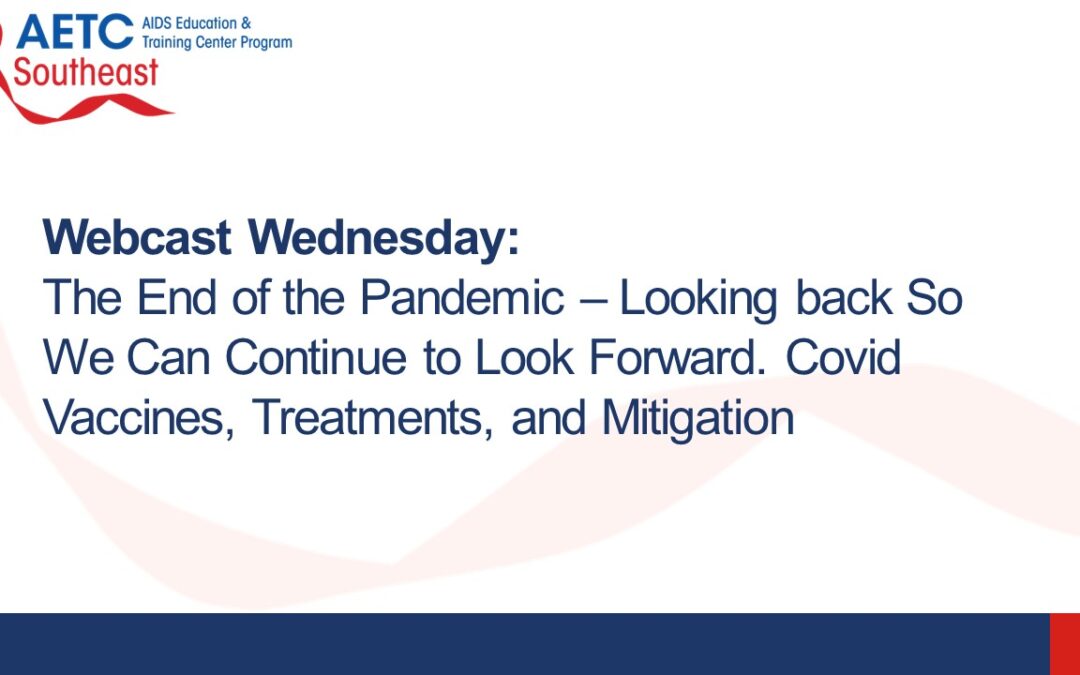 Webinar: The End of the Pandemic – Looking back So We Can Continue to Look Forward. Covid Vaccines, Treatments, and Mitigation