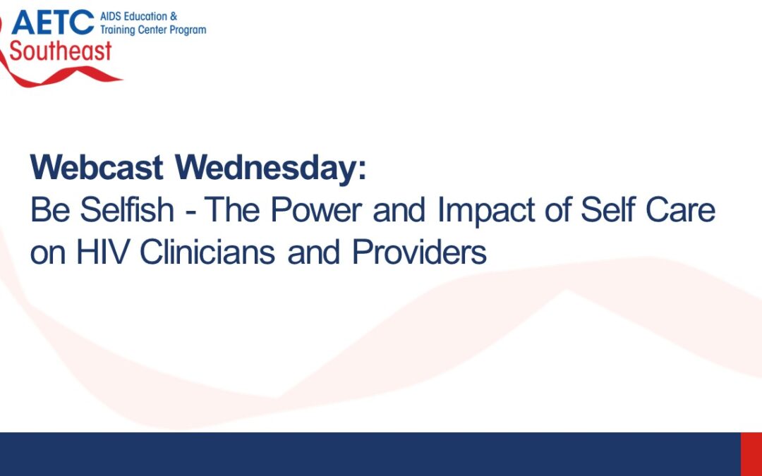 Be Selfish – The Power and Impact of Self Care on HIV Clinicians and Providers