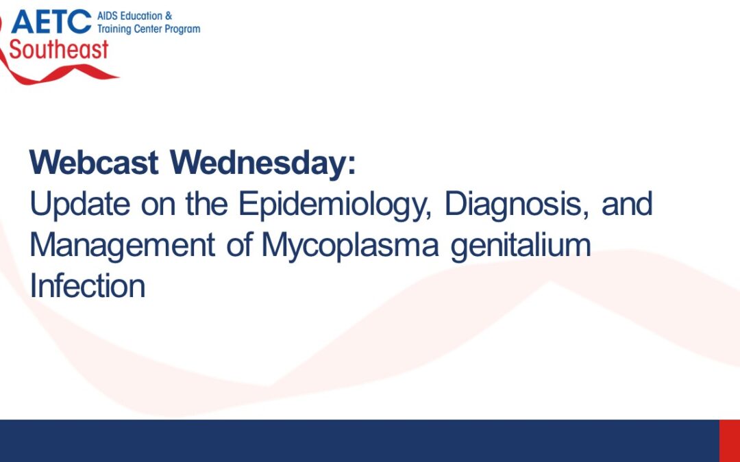 Webinar: Update on the Epidemiology, Diagnosis, and Management of Mycoplasma genitalium Infection
